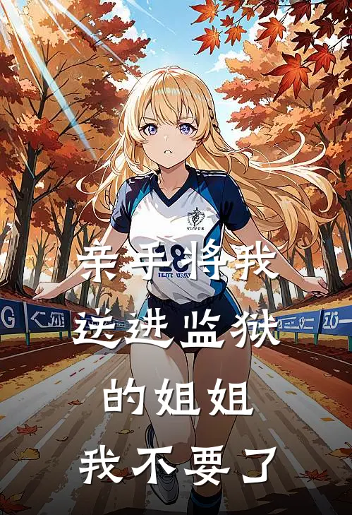 亲手将我送进监狱的姐姐，我不要了