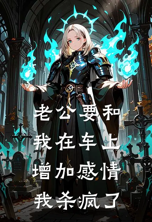 老公要和我在车上增加感情，我杀疯了