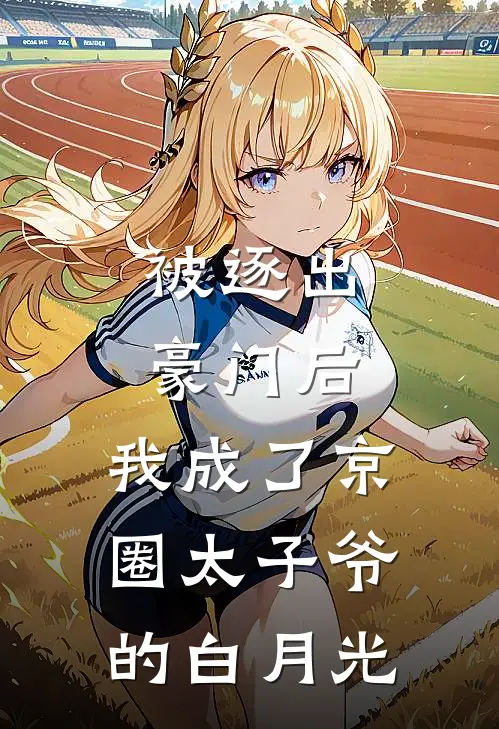 被逐出豪门后，我成了京圈太子爷的白月光