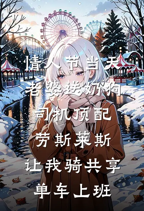 情人节当天老婆送奶狗司机顶配劳斯莱斯，让我骑共享单车上班