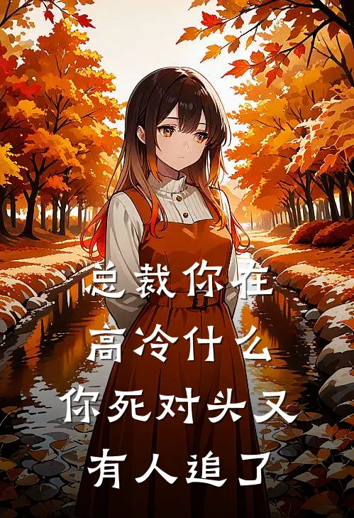 总裁你在高冷什么，你死对头又有人追了