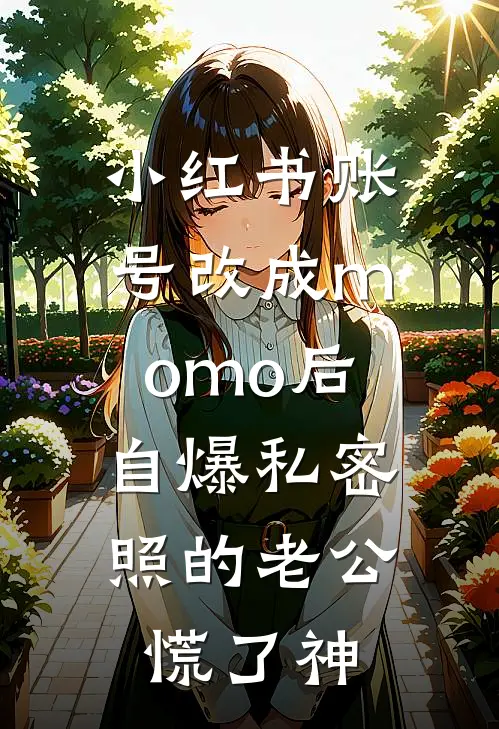 小红书账号改成momo后，自爆私密照的老公慌了神
