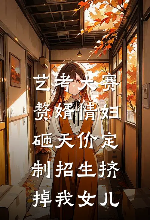 艺考大赛，赘婿情妇砸天价定制招生挤掉我女儿