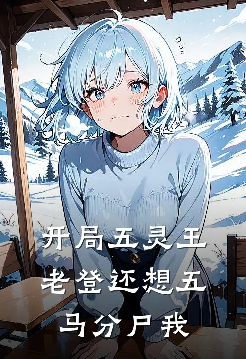 开局五灵王，老登还想五马分尸我