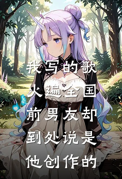 我写的歌火遍全国，前男友却到处说是他创作的